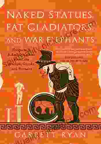 Naked Statues Fat Gladiators And War Elephants: Frequently Asked Questions About The Ancient Greeks And Romans