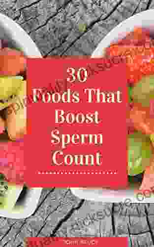 30 Foods That Boost Sperm Count: How A Change In Diet Can Improve Fertility Male Factor Infertility Treatment