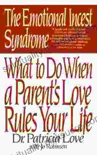 The Emotional Incest Syndrome: What To Do When A Parent S Love Rules Your Life